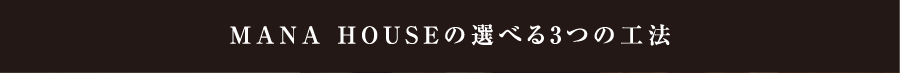 MANA HOUSEの選べる3つの工法